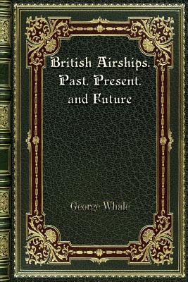 British Airships. Past. Present. and Future