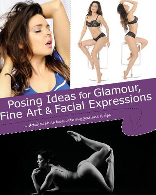 Posing Ideas for Glamour, Fine Art and Facial Expressions: a detailed photo book with suggestions and tips