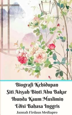 Biografi Kehidupan Siti Aisyah Binti Abu Bakar Ibunda Kaum Muslimin Edisi Bahasa Inggris Standar Version