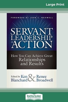 Servant Leadership in Action: How You Can Achieve Great Relationships and Results (16pt Large Print Edition)