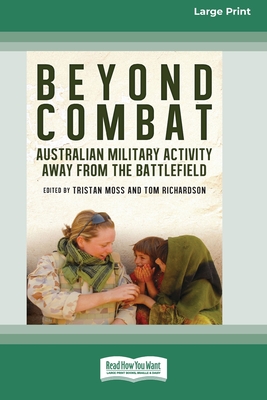 Beyond Combat: Australian Military Activity Away From the Battlefields (16pt Large Print Edition)