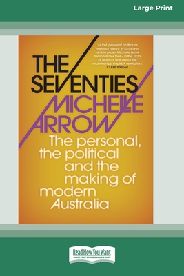 The Seventies: The personal, the political and the making of modern Australia (16pt Large Print Edition)