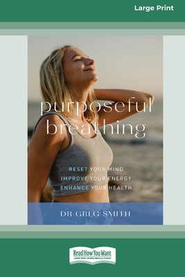 Purposeful Breathing: Reset Your Mind â [ Improve Your Energy â [ Enhance Your Health (16pt Large Print Edition)
