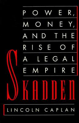 Skadden: Power, Money, and the Rise of a Legal Empire