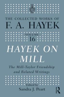 Hayek On Mill: The Mill-Taylor Friendship and Related Writings