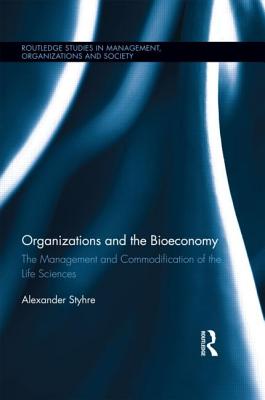 Organizations and the Bioeconomy: The Management and Commodification of the Life Sciences
