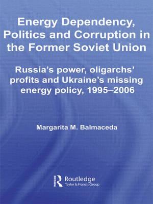 Energy Dependency, Politics and Corruption in the Former Soviet Union: Russia's Power, Oligarchs' Profits and Ukraine's Missing Energy Policy, 1995-2006