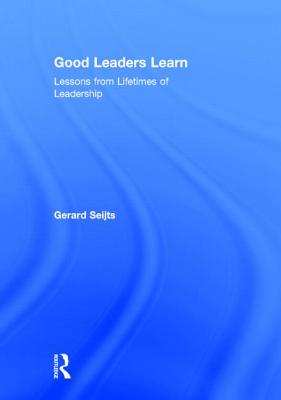 Good Leaders Learn: Lessons from Lifetimes of Leadership
