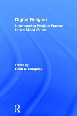 Digital Religion: Understanding Religious Practice in New Media Worlds