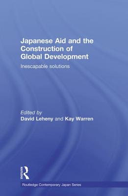 Japanese Aid and the Construction of Global Development: Inescapable Solutions