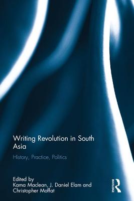 Writing Revolution in South Asia: History, Practice, Politics