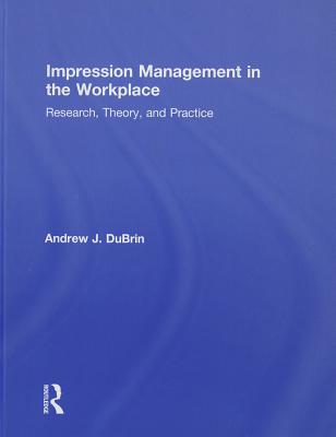 Impression Management in the Workplace: Research, Theory and Practice