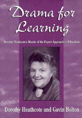 Drama for Learning: Dorothy Heathcote's Mantle of the Expert Approach to Education