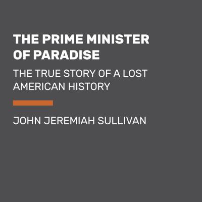 The Prime Minister of Paradise: The True Story of a Lost American History
