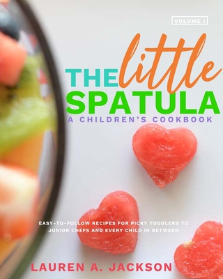 The Little Spatula: A Children's Cookbook!
