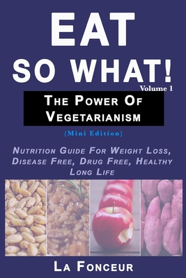 Eat So What! The Power of Vegetarianism Volume 1 (Black and white print): Nutrition Guide For Weight Loss, Disease Free, Drug Free, Healthy Long Life