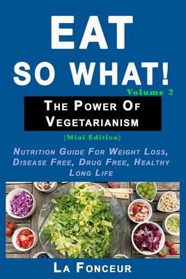 Eat So What! The Power of Vegetarianism Volume 2 (Black and white print)): Nutrition guide for weight loss, disease free, drug free, healthy long life