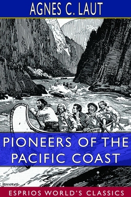 Pioneers of the Pacific Coast (Esprios Classics): A Chronicle of Sea Rovers and Fur Hunters