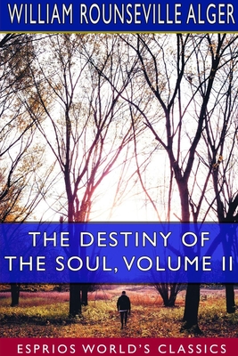 The Destiny of the Soul, Volume II (Esprios Classics): A Critical History of the Doctrine of a Future Life
