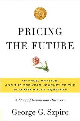 Pricing the Future: Finance, Physics, and the 300-Year Journey to the Black-Scholes Equation: A Story of Genius and Discovery