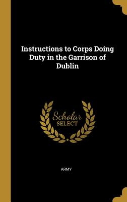 Instructions to Corps Doing Duty in the Garrison of Dublin