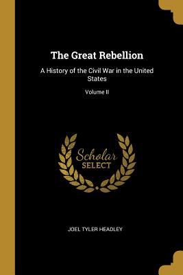 The Great Rebellion: A History of the Civil War in the United States; Volume II