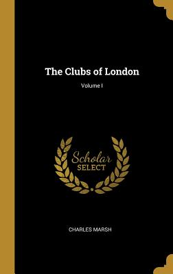 The Clubs of London; Volume I