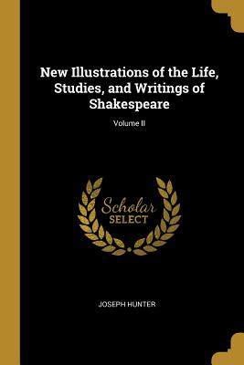 New Illustrations of the Life, Studies, and Writings of Shakespeare; Volume II