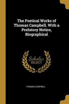 The Poetical Works of Thomas Campbell. With a Prefatory Notice, Biographical