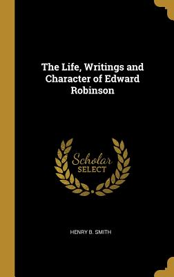 The Life, Writings and Character of Edward Robinson