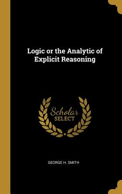Logic or the Analytic of Explicit Reasoning
