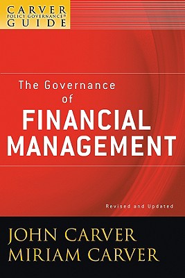 A Carver Policy Governance Guide, the Governance of Financial Management