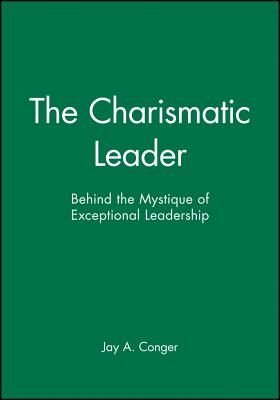The Charismatic Leader: Behind the Mystique of Exceptional Leadership
