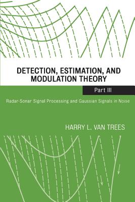 Detection, Estimation, and Modulation Theory, Part III: Radar-Sonar Signal Processing and Gaussian Signals in Noise
