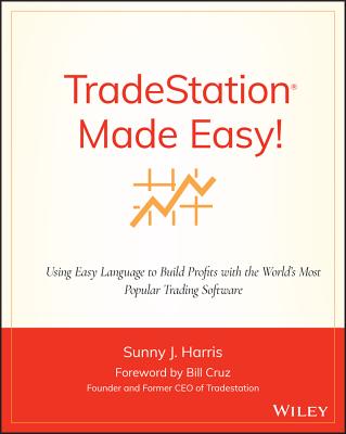 Tradestation Made Easy!: Using Easylanguage to Build Profits with the World's Most Popular Trading Software
