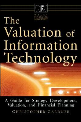 The Valuation of Information Technology: A Guide for Strategy Development, Valuation, and Financial Planning