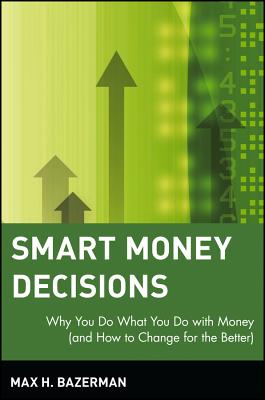 Smart Money Decisions: Why You Do What You Do with Money (and How to Change for the Better)