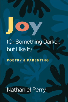 Joy (or Something Darker, But Like It): Poetry & Parenting