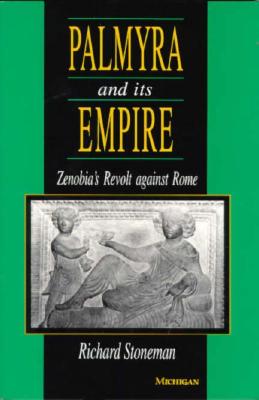 Palmyra and Its Empire: Zenobia's Revolt Against Rome
