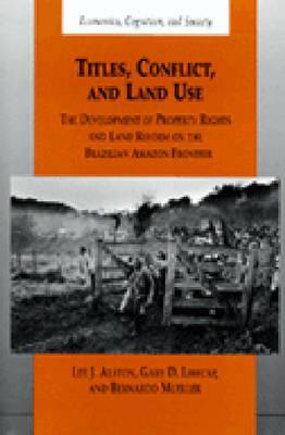 Titles, Conflict, and Land Use: The Development of Property Rights and Land Reform on the Brazilian Amazon Frontier