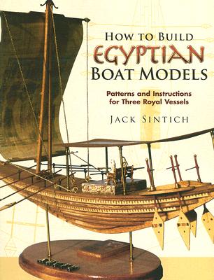 How to Build Egyptian Boat Models: Patterns and Instructions for Three Royal Vessels