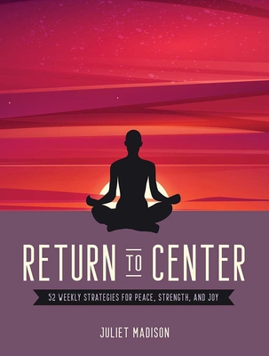 Return to Center: 52 Weekly Strategies for Peace, Strength, and Joy