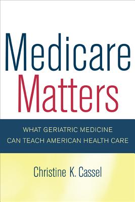 Medicare Matters: What Geriatric Medicine Can Teach American Health Carevolume 14