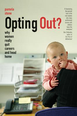 Opting Out?: Why Women Really Quit Careers and Head Home
