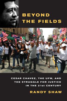 Beyond the Fields: Cesar Chavez, the UFW, and the Struggle for Justice in the 21st Century