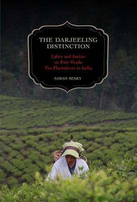 The Darjeeling Distinction: Labor and Justice on Fair-Trade Tea Plantations in India Volume 47