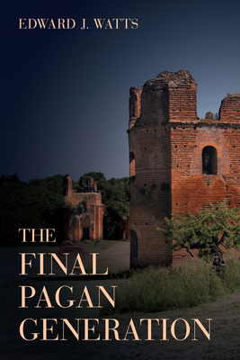 The Final Pagan Generation: Rome's Unexpected Path to Christianity Volume 53