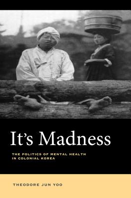 It's Madness: The Politics of Mental Health in Colonial Korea