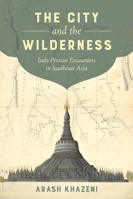 The City and the Wilderness: Indo-Persian Encounters in Southeast Asia Volume 29
