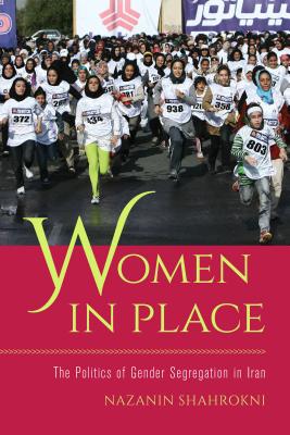 Women in Place: The Politics of Gender Segregation in Iran